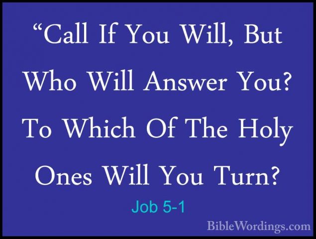 Job 5-1 - "Call If You Will, But Who Will Answer You? To Which Of"Call If You Will, But Who Will Answer You? To Which Of The Holy Ones Will You Turn? 