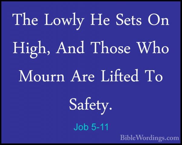 Job 5-11 - The Lowly He Sets On High, And Those Who Mourn Are LifThe Lowly He Sets On High, And Those Who Mourn Are Lifted To Safety. 