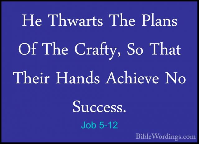 Job 5-12 - He Thwarts The Plans Of The Crafty, So That Their HandHe Thwarts The Plans Of The Crafty, So That Their Hands Achieve No Success. 