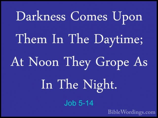 Job 5-14 - Darkness Comes Upon Them In The Daytime; At Noon TheyDarkness Comes Upon Them In The Daytime; At Noon They Grope As In The Night. 