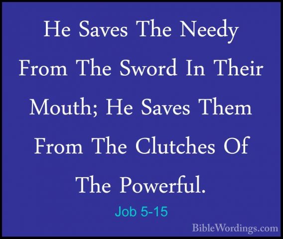 Job 5-15 - He Saves The Needy From The Sword In Their Mouth; He SHe Saves The Needy From The Sword In Their Mouth; He Saves Them From The Clutches Of The Powerful. 