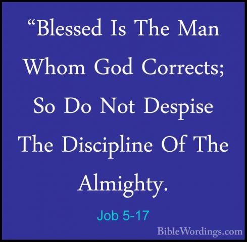 Job 5-17 - "Blessed Is The Man Whom God Corrects; So Do Not Despi"Blessed Is The Man Whom God Corrects; So Do Not Despise The Discipline Of The Almighty. 