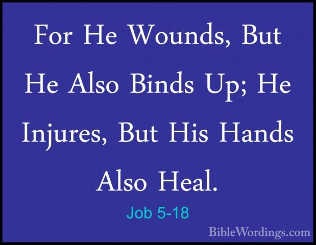 Job 5-18 - For He Wounds, But He Also Binds Up; He Injures, But HFor He Wounds, But He Also Binds Up; He Injures, But His Hands Also Heal. 