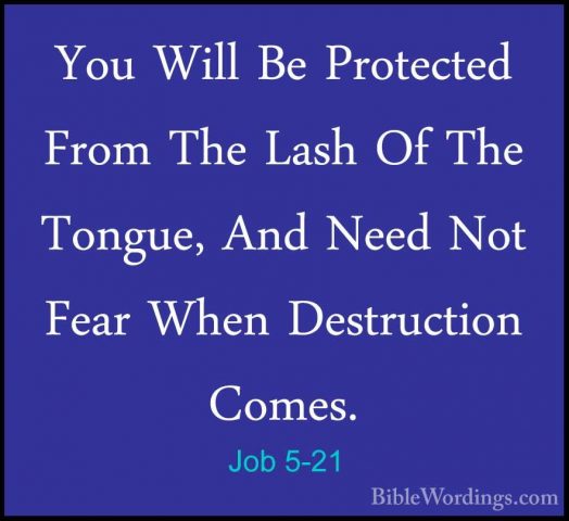 Job 5-21 - You Will Be Protected From The Lash Of The Tongue, AndYou Will Be Protected From The Lash Of The Tongue, And Need Not Fear When Destruction Comes. 