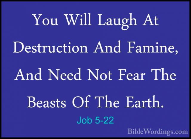Job 5-22 - You Will Laugh At Destruction And Famine, And Need NotYou Will Laugh At Destruction And Famine, And Need Not Fear The Beasts Of The Earth. 