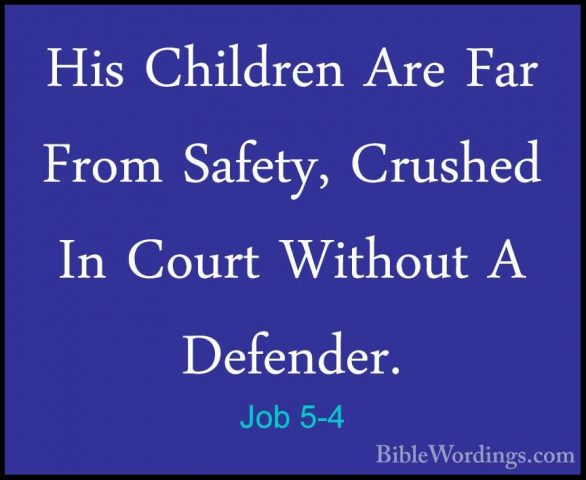 Job 5-4 - His Children Are Far From Safety, Crushed In Court WithHis Children Are Far From Safety, Crushed In Court Without A Defender. 