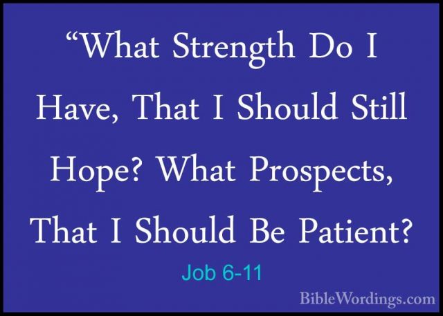 Job 6-11 - "What Strength Do I Have, That I Should Still Hope? Wh"What Strength Do I Have, That I Should Still Hope? What Prospects, That I Should Be Patient? 