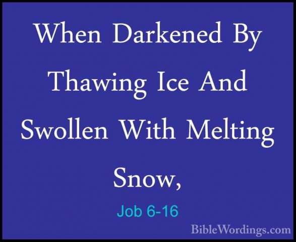 Job 6-16 - When Darkened By Thawing Ice And Swollen With MeltingWhen Darkened By Thawing Ice And Swollen With Melting Snow, 