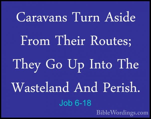 Job 6-18 - Caravans Turn Aside From Their Routes; They Go Up IntoCaravans Turn Aside From Their Routes; They Go Up Into The Wasteland And Perish. 