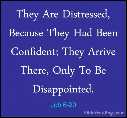 Job 6-20 - They Are Distressed, Because They Had Been Confident;They Are Distressed, Because They Had Been Confident; They Arrive There, Only To Be Disappointed. 