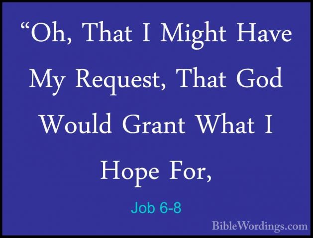 Job 6-8 - "Oh, That I Might Have My Request, That God Would Grant"Oh, That I Might Have My Request, That God Would Grant What I Hope For, 
