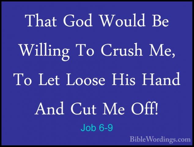 Job 6-9 - That God Would Be Willing To Crush Me, To Let Loose HisThat God Would Be Willing To Crush Me, To Let Loose His Hand And Cut Me Off! 