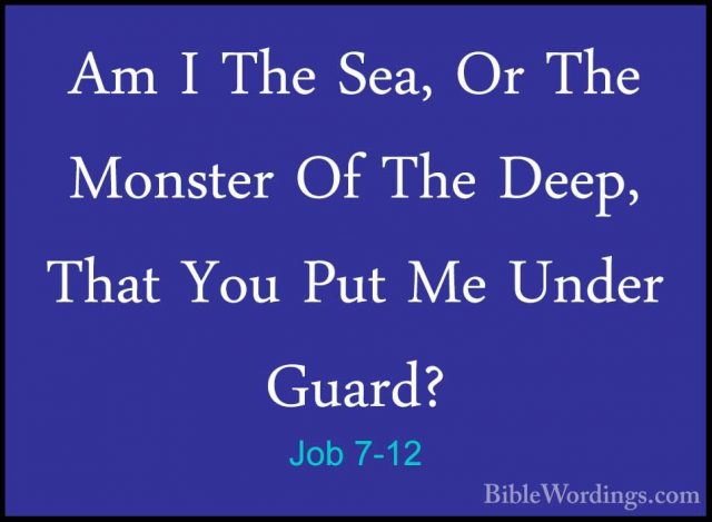 Job 7-12 - Am I The Sea, Or The Monster Of The Deep, That You PutAm I The Sea, Or The Monster Of The Deep, That You Put Me Under Guard? 