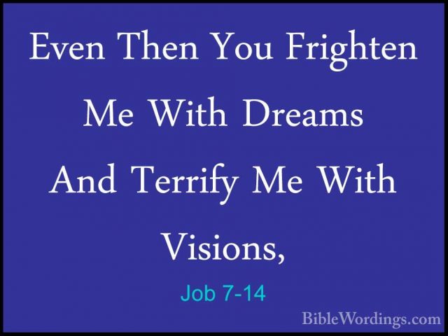 Job 7-14 - Even Then You Frighten Me With Dreams And Terrify Me WEven Then You Frighten Me With Dreams And Terrify Me With Visions, 