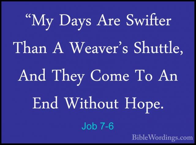 Job 7-6 - "My Days Are Swifter Than A Weaver's Shuttle, And They"My Days Are Swifter Than A Weaver's Shuttle, And They Come To An End Without Hope. 