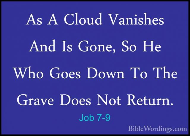 Job 7-9 - As A Cloud Vanishes And Is Gone, So He Who Goes Down ToAs A Cloud Vanishes And Is Gone, So He Who Goes Down To The Grave Does Not Return. 
