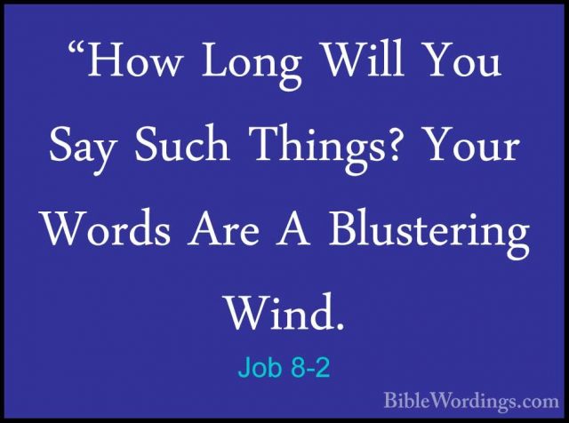 Job 8-2 - "How Long Will You Say Such Things? Your Words Are A Bl"How Long Will You Say Such Things? Your Words Are A Blustering Wind. 