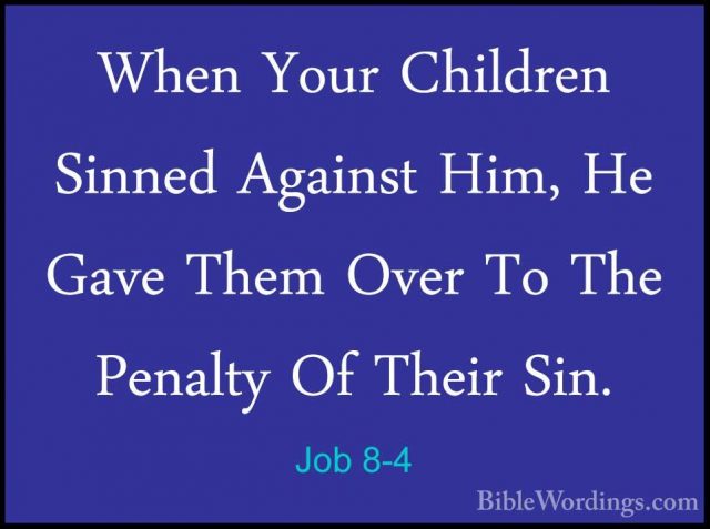 Job 8-4 - When Your Children Sinned Against Him, He Gave Them OveWhen Your Children Sinned Against Him, He Gave Them Over To The Penalty Of Their Sin. 