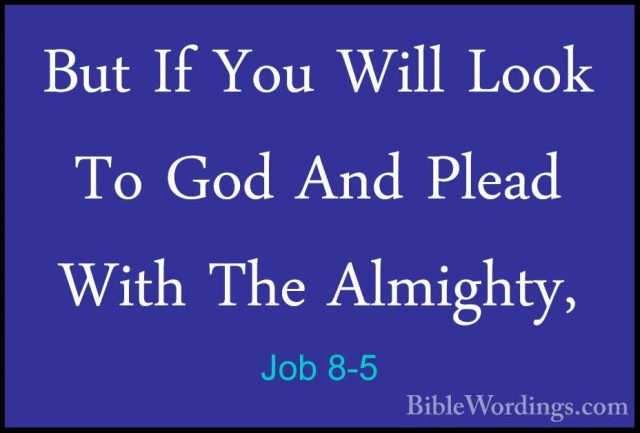 Job 8-5 - But If You Will Look To God And Plead With The AlmightyBut If You Will Look To God And Plead With The Almighty, 
