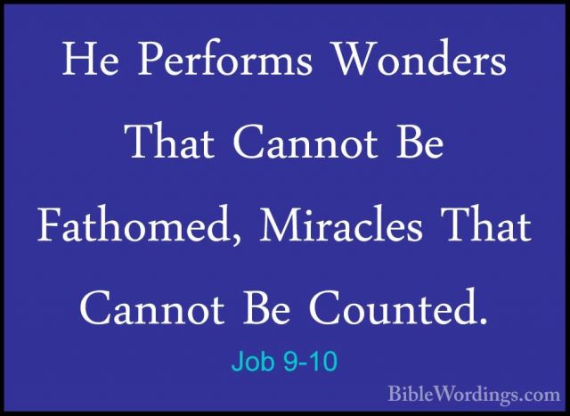 Job 9-10 - He Performs Wonders That Cannot Be Fathomed, MiraclesHe Performs Wonders That Cannot Be Fathomed, Miracles That Cannot Be Counted. 