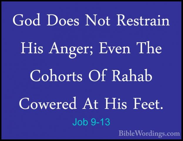 Job 9-13 - God Does Not Restrain His Anger; Even The Cohorts Of RGod Does Not Restrain His Anger; Even The Cohorts Of Rahab Cowered At His Feet. 
