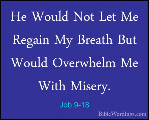 Job 9-18 - He Would Not Let Me Regain My Breath But Would OverwheHe Would Not Let Me Regain My Breath But Would Overwhelm Me With Misery. 