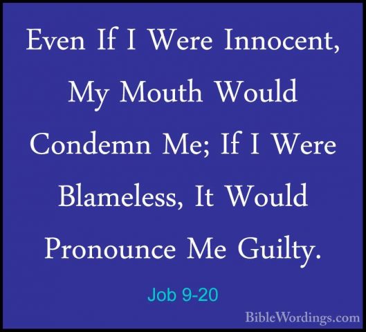 Job 9-20 - Even If I Were Innocent, My Mouth Would Condemn Me; IfEven If I Were Innocent, My Mouth Would Condemn Me; If I Were Blameless, It Would Pronounce Me Guilty. 