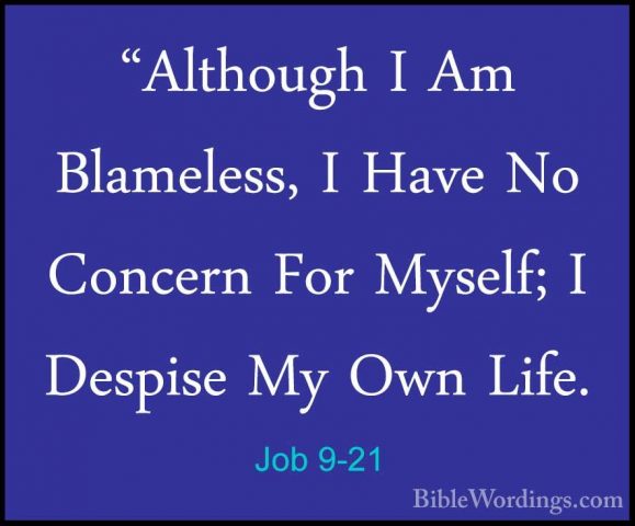 Job 9-21 - "Although I Am Blameless, I Have No Concern For Myself"Although I Am Blameless, I Have No Concern For Myself; I Despise My Own Life. 
