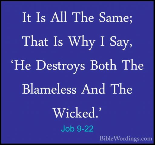 Job 9-22 - It Is All The Same; That Is Why I Say, 'He Destroys BoIt Is All The Same; That Is Why I Say, 'He Destroys Both The Blameless And The Wicked.' 