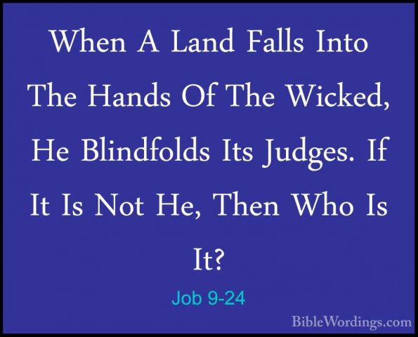 Job 9-24 - When A Land Falls Into The Hands Of The Wicked, He BliWhen A Land Falls Into The Hands Of The Wicked, He Blindfolds Its Judges. If It Is Not He, Then Who Is It? 