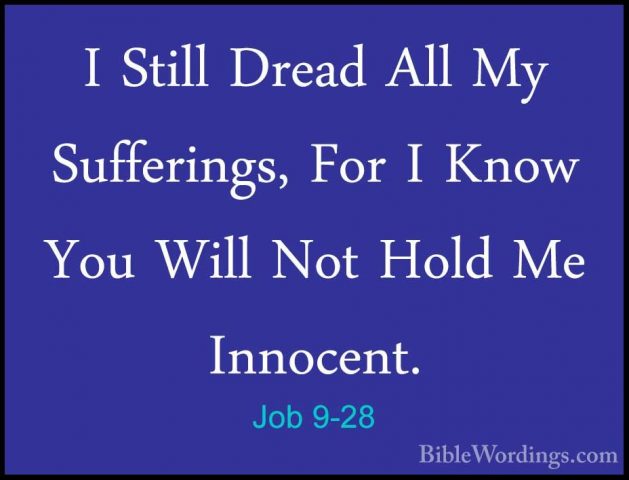 Job 9-28 - I Still Dread All My Sufferings, For I Know You Will NI Still Dread All My Sufferings, For I Know You Will Not Hold Me Innocent. 