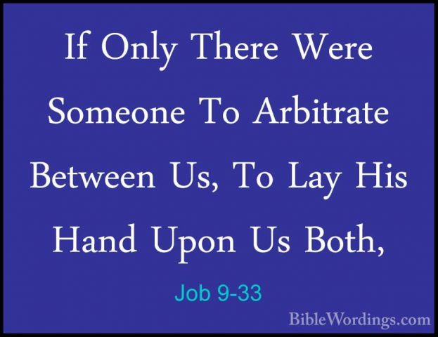 Job 9-33 - If Only There Were Someone To Arbitrate Between Us, ToIf Only There Were Someone To Arbitrate Between Us, To Lay His Hand Upon Us Both, 