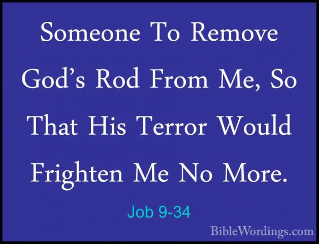 Job 9-34 - Someone To Remove God's Rod From Me, So That His TerroSomeone To Remove God's Rod From Me, So That His Terror Would Frighten Me No More. 