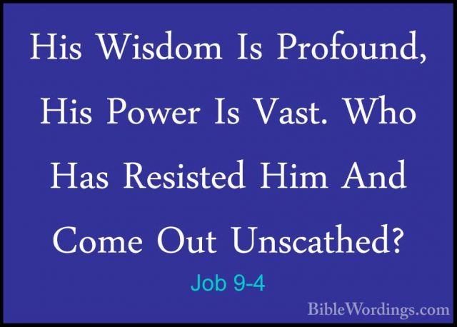 Job 9-4 - His Wisdom Is Profound, His Power Is Vast. Who Has ResiHis Wisdom Is Profound, His Power Is Vast. Who Has Resisted Him And Come Out Unscathed? 