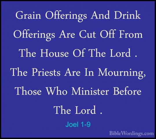 Joel 1-9 - Grain Offerings And Drink Offerings Are Cut Off From TGrain Offerings And Drink Offerings Are Cut Off From The House Of The Lord . The Priests Are In Mourning, Those Who Minister Before The Lord . 