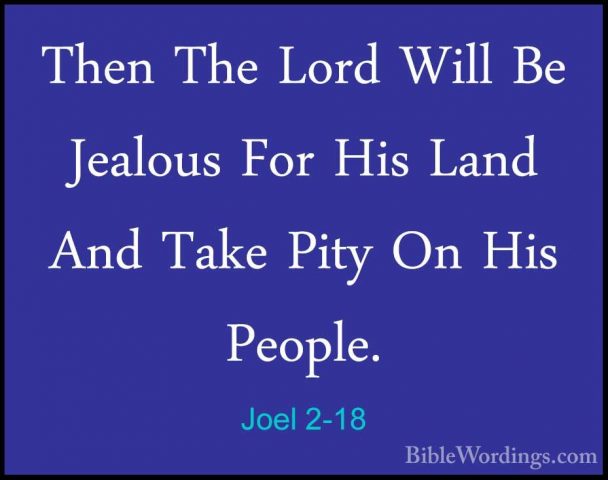 Joel 2-18 - Then The Lord Will Be Jealous For His Land And Take PThen The Lord Will Be Jealous For His Land And Take Pity On His People. 