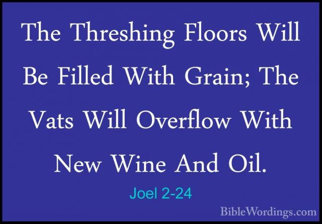 Joel 2-24 - The Threshing Floors Will Be Filled With Grain; The VThe Threshing Floors Will Be Filled With Grain; The Vats Will Overflow With New Wine And Oil. 