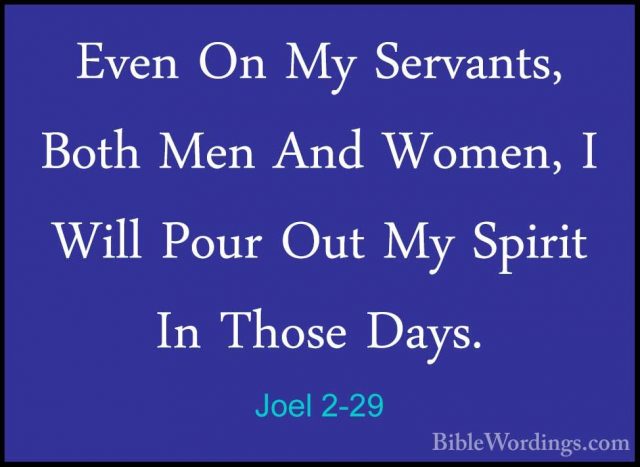 Joel 2-29 - Even On My Servants, Both Men And Women, I Will PourEven On My Servants, Both Men And Women, I Will Pour Out My Spirit In Those Days. 