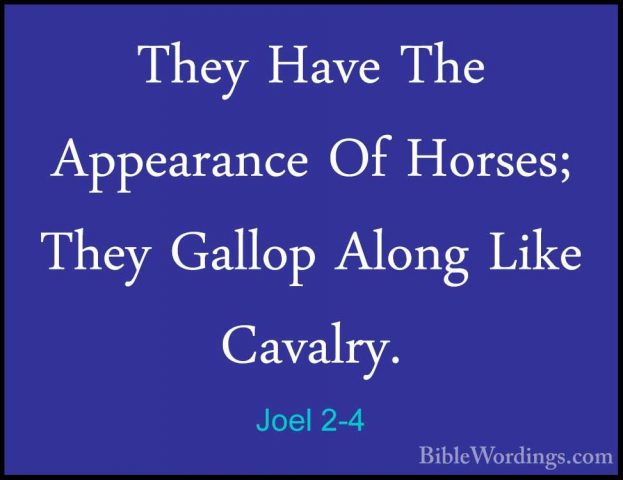 Joel 2-4 - They Have The Appearance Of Horses; They Gallop AlongThey Have The Appearance Of Horses; They Gallop Along Like Cavalry. 