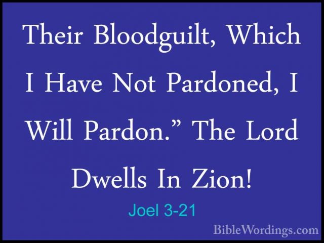 Joel 3-21 - Their Bloodguilt, Which I Have Not Pardoned, I Will PTheir Bloodguilt, Which I Have Not Pardoned, I Will Pardon." The Lord Dwells In Zion!