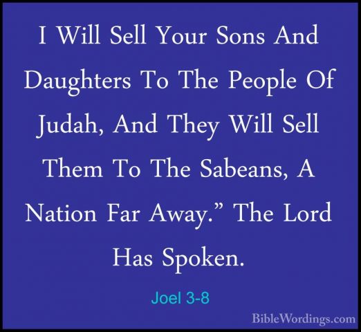 Joel 3-8 - I Will Sell Your Sons And Daughters To The People Of JI Will Sell Your Sons And Daughters To The People Of Judah, And They Will Sell Them To The Sabeans, A Nation Far Away." The Lord Has Spoken. 