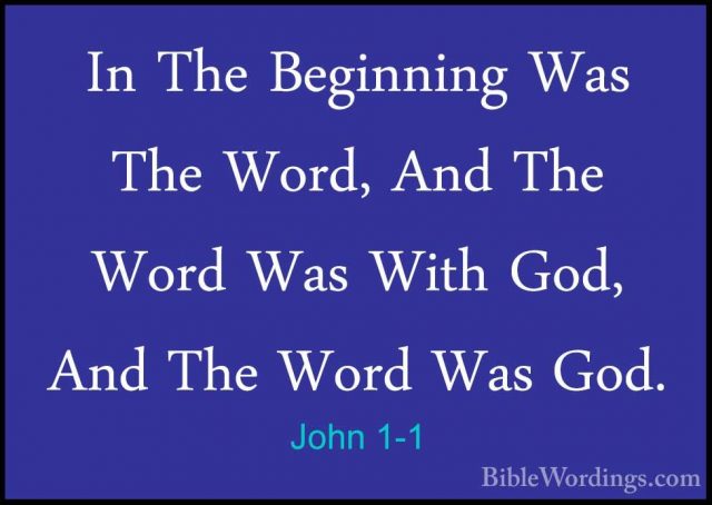 John 1-1 - In The Beginning Was The Word, And The Word Was With GIn The Beginning Was The Word, And The Word Was With God, And The Word Was God. 