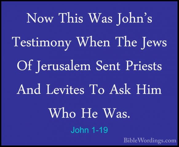 John 1-19 - Now This Was John's Testimony When The Jews Of JerusaNow This Was John's Testimony When The Jews Of Jerusalem Sent Priests And Levites To Ask Him Who He Was. 