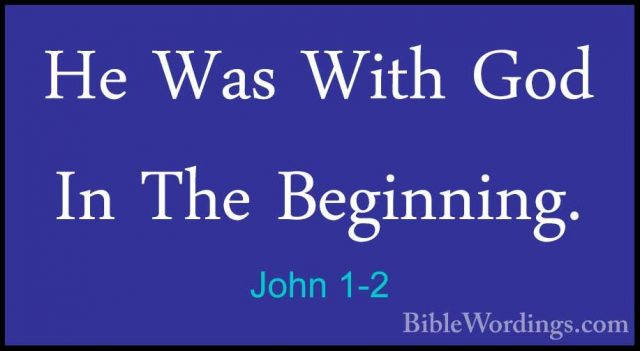 John 1-2 - He Was With God In The Beginning.He Was With God In The Beginning. 