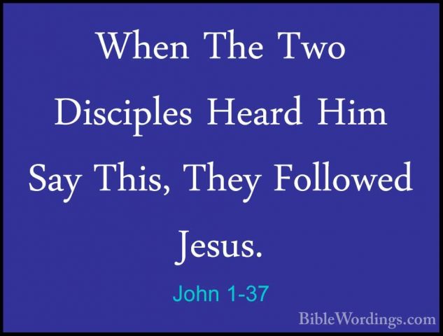 John 1-37 - When The Two Disciples Heard Him Say This, They FolloWhen The Two Disciples Heard Him Say This, They Followed Jesus. 