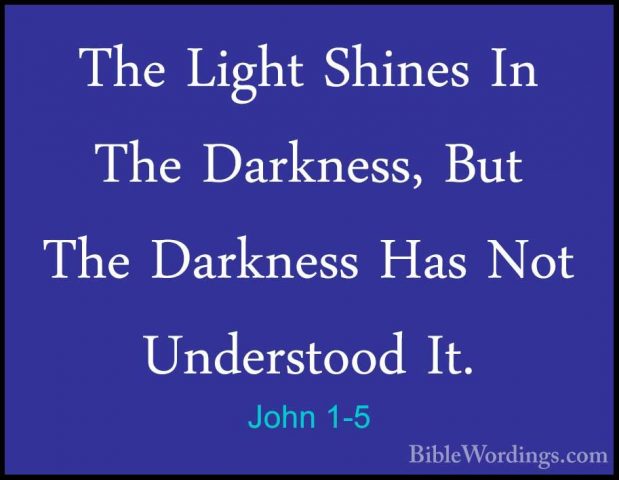 John 1-5 - The Light Shines In The Darkness, But The Darkness HasThe Light Shines In The Darkness, But The Darkness Has Not Understood It. 