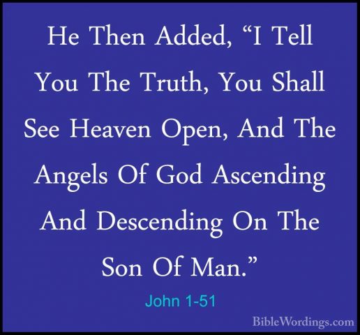 John 1-51 - He Then Added, "I Tell You The Truth, You Shall See HHe Then Added, "I Tell You The Truth, You Shall See Heaven Open, And The Angels Of God Ascending And Descending On The Son Of Man."