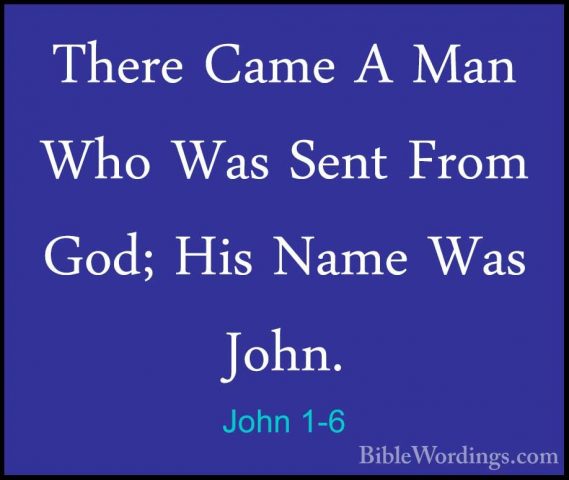 John 1-6 - There Came A Man Who Was Sent From God; His Name Was JThere Came A Man Who Was Sent From God; His Name Was John. 