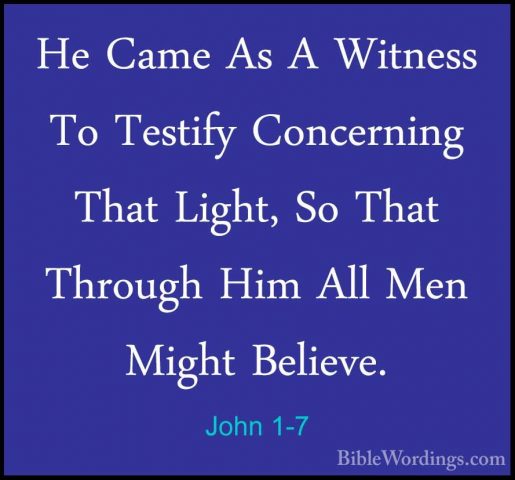 John 1-7 - He Came As A Witness To Testify Concerning That Light,He Came As A Witness To Testify Concerning That Light, So That Through Him All Men Might Believe. 