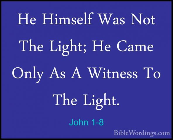 John 1-8 - He Himself Was Not The Light; He Came Only As A WitnesHe Himself Was Not The Light; He Came Only As A Witness To The Light. 